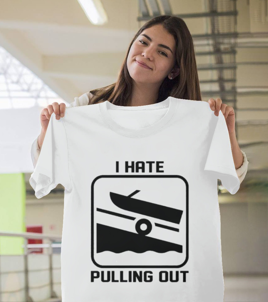 I Hate Pulling Out Boat Humor Boating Dock Ramp T-Shirt