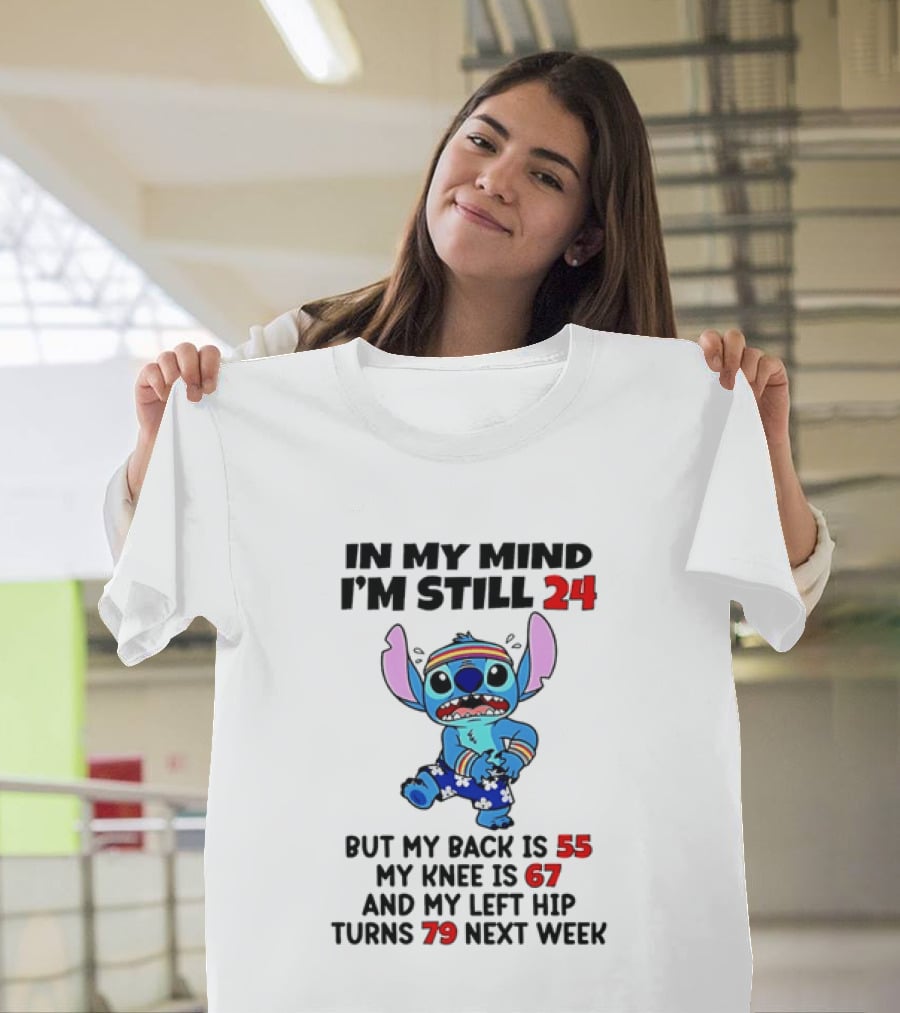 In My Mind I'm Still 24 But My Back Is 55 My Knee Is 67 And My Left Hip Turns 79 Stitch T-Shirt