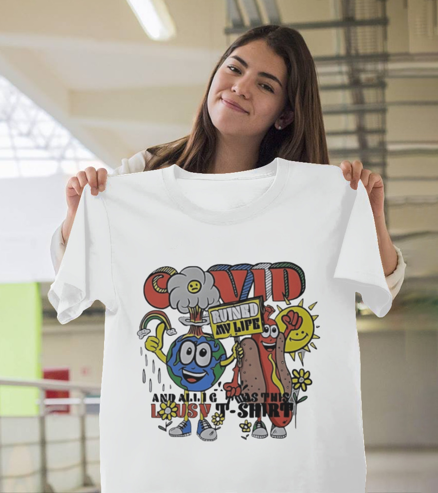 Covid Ruined My Life And All I Got Was This Lousy T T-Shirt