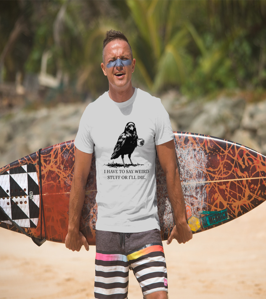 Crow Coffee I Have To Say Weird Stuff Or I'll Die T-Shirt