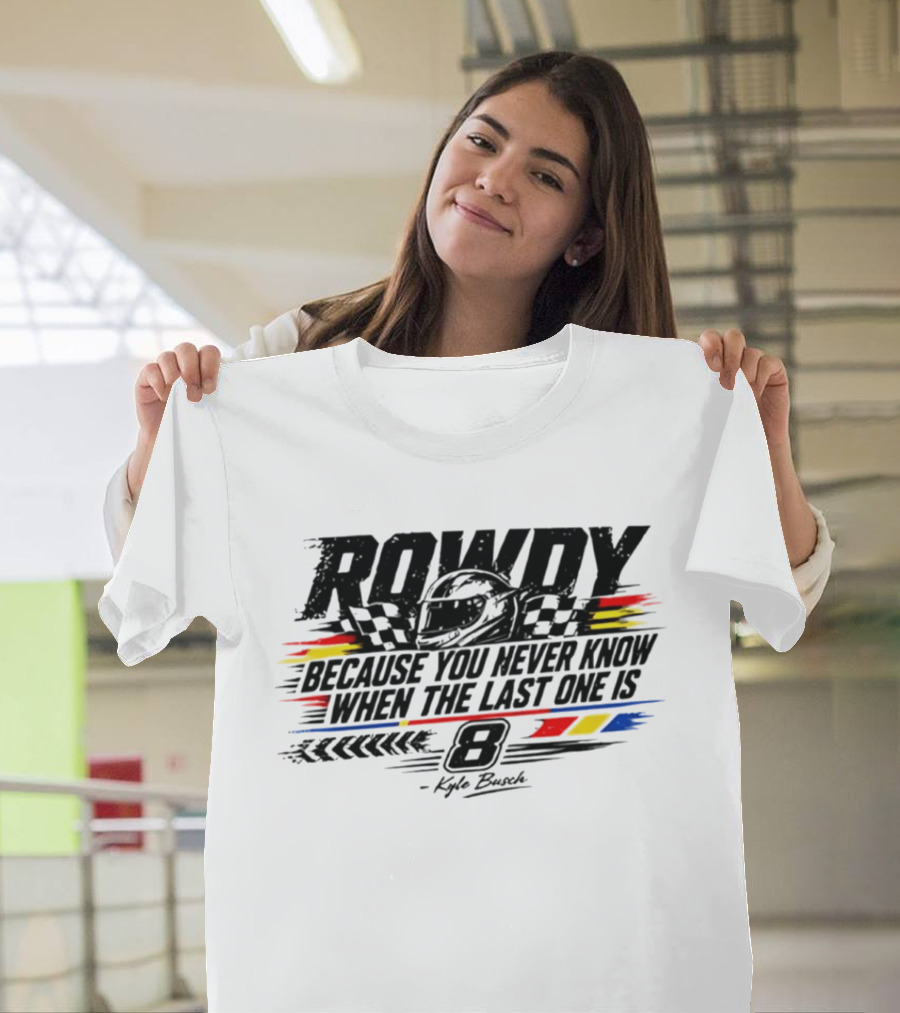 ROWdy Helmet Because You Never Know When The Last One Is 8 Kyle Busch T-Shirt