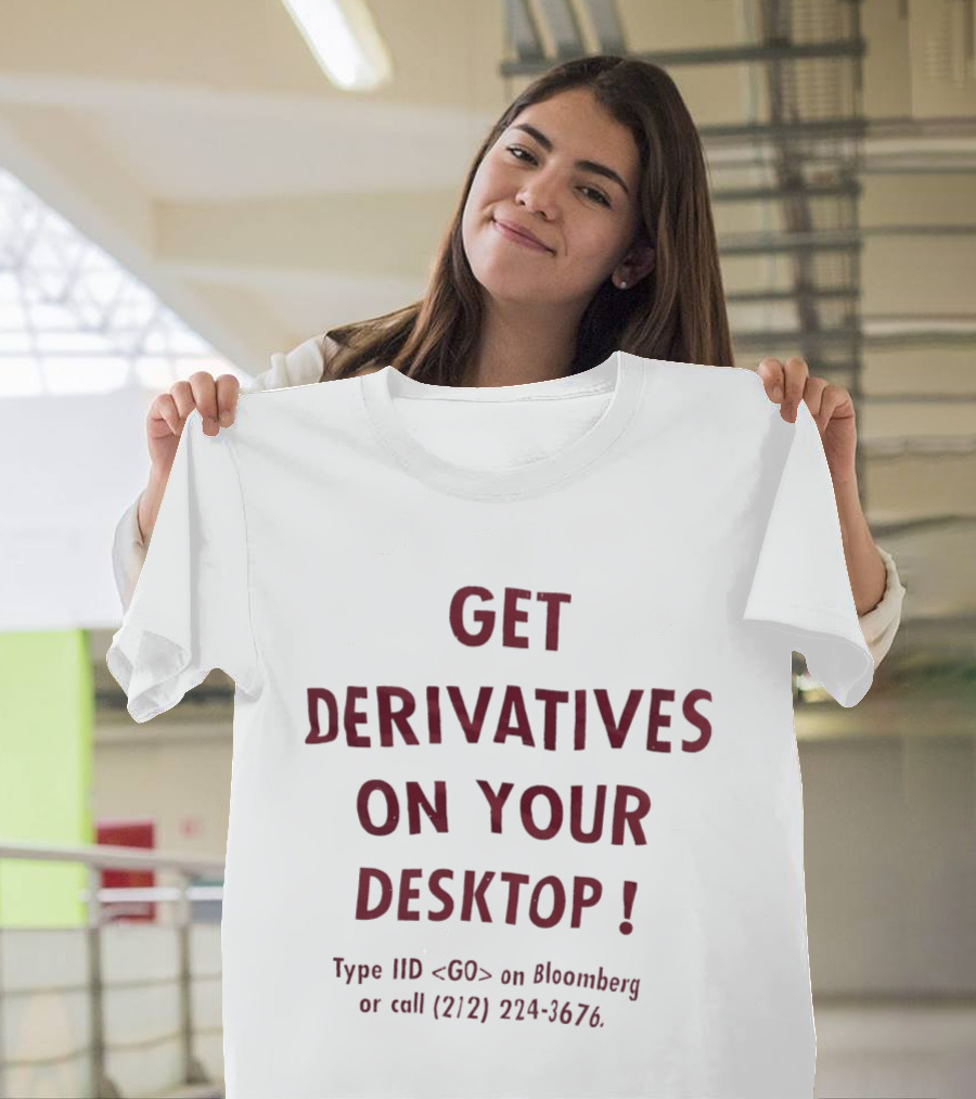 Get Derivatives On Your Desktop Type IID On Bloomberg Call 212 224 3676 T-Shirt