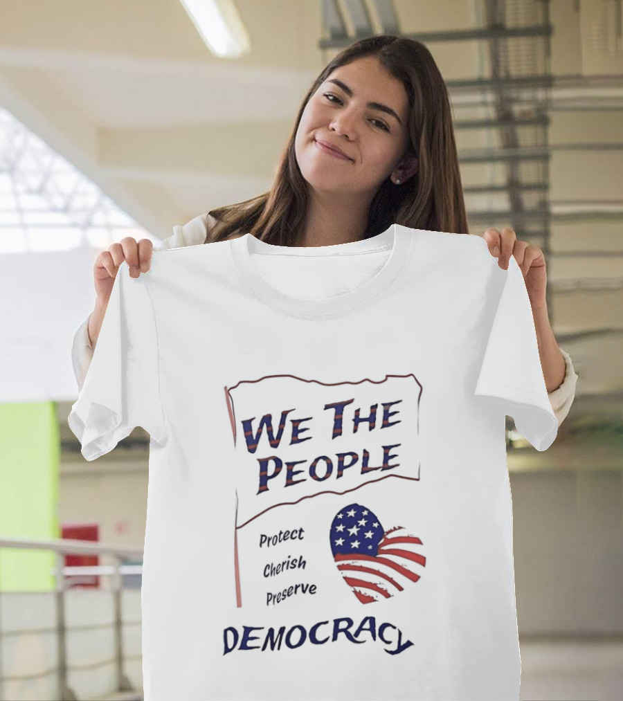 We The People Democracy American Flag Protect Cherish Preserve T-Shirt