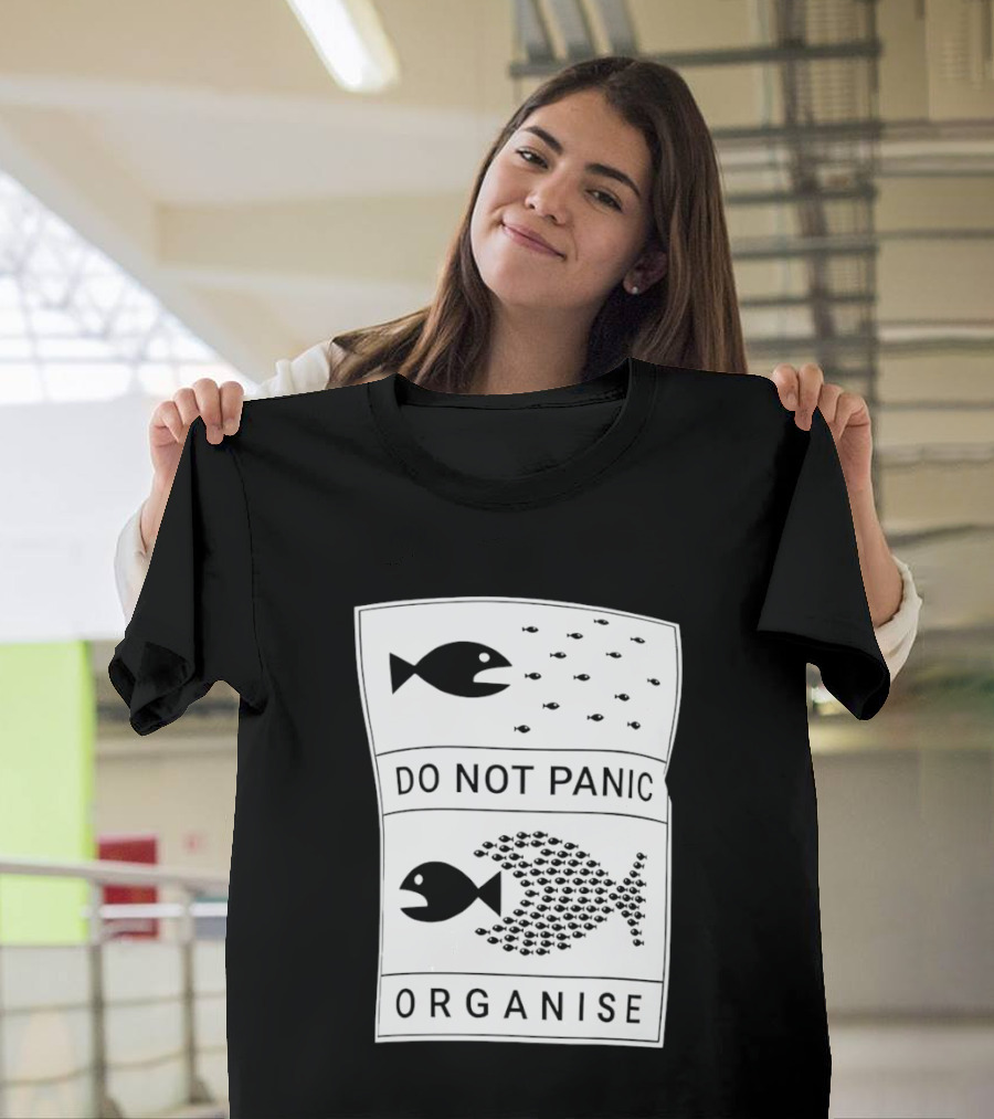 Do Not Panic Organise Fish School Unity Message T-Shirt