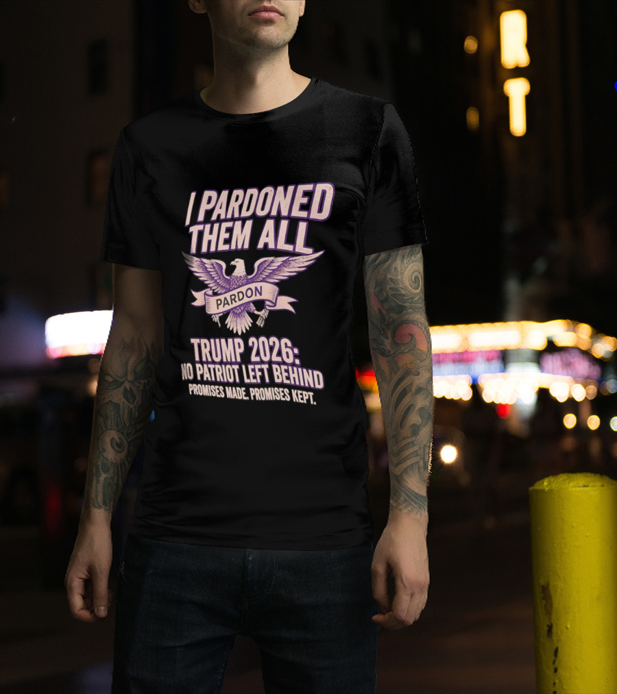 I Pardoned Them All Eagle Emblem Trump 2026 No Patriot Left Behind T-Shirt