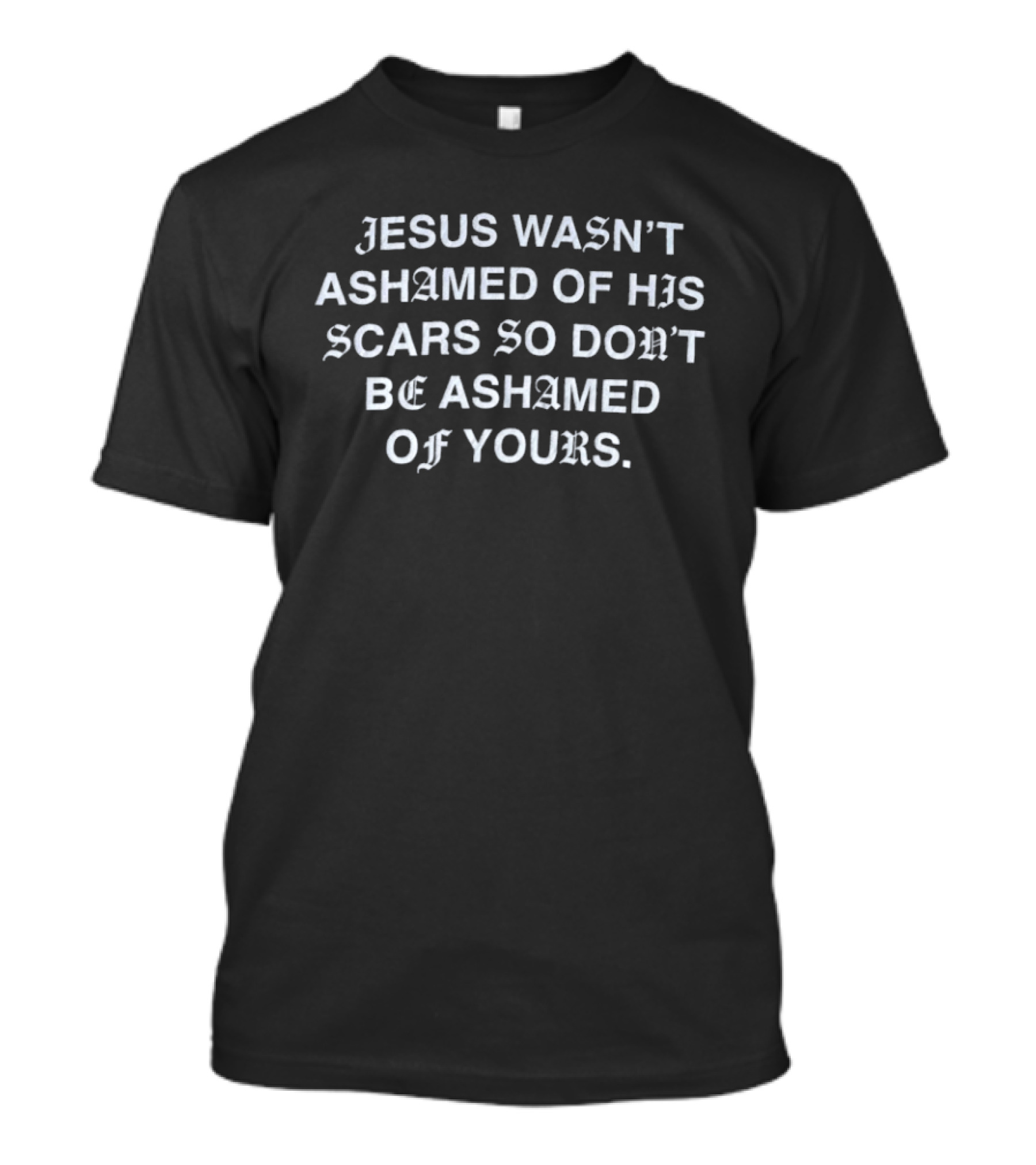 Jesus Wasn't Ashamed Of His Scars So Don't Be Ashamed Of Yours Old English T-Shirt