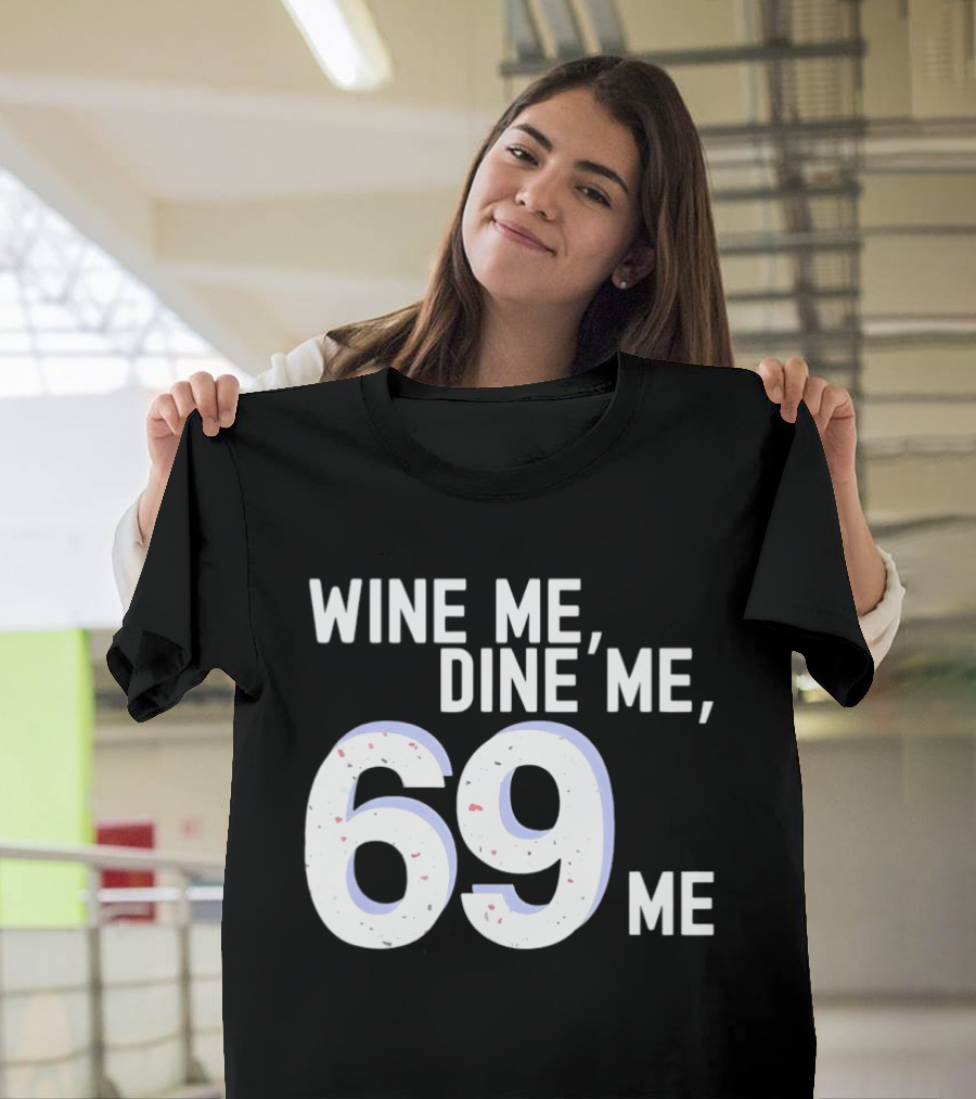 Wine Me Dine Me 69 Me T-Shirt