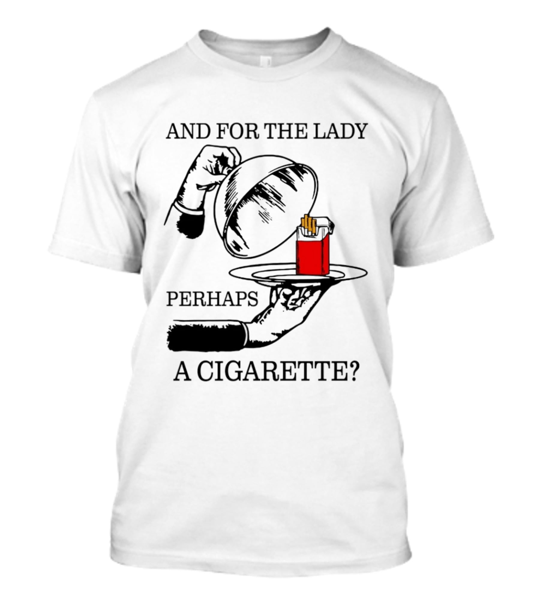And For The Lady Perhaps A Cigarette T-Shirt