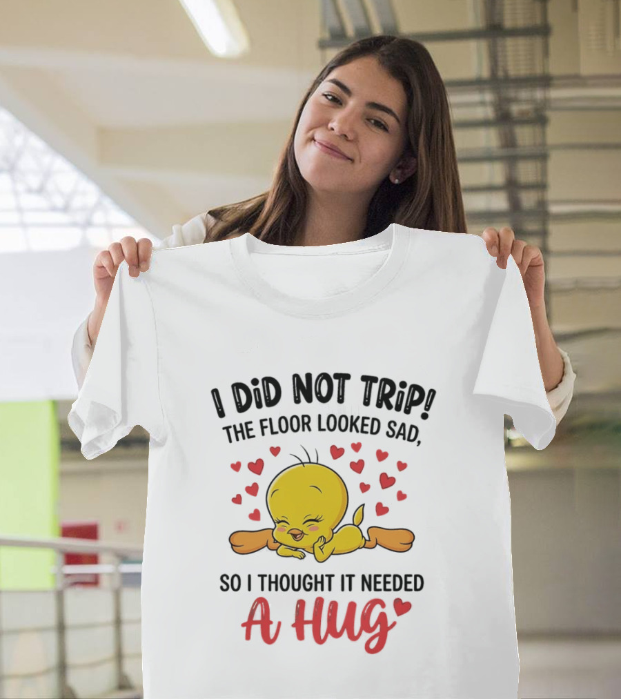 I Did Not Trip The Floor Looked Sad So I Thought It Needed A Hug Tweety Hearts T-Shirt