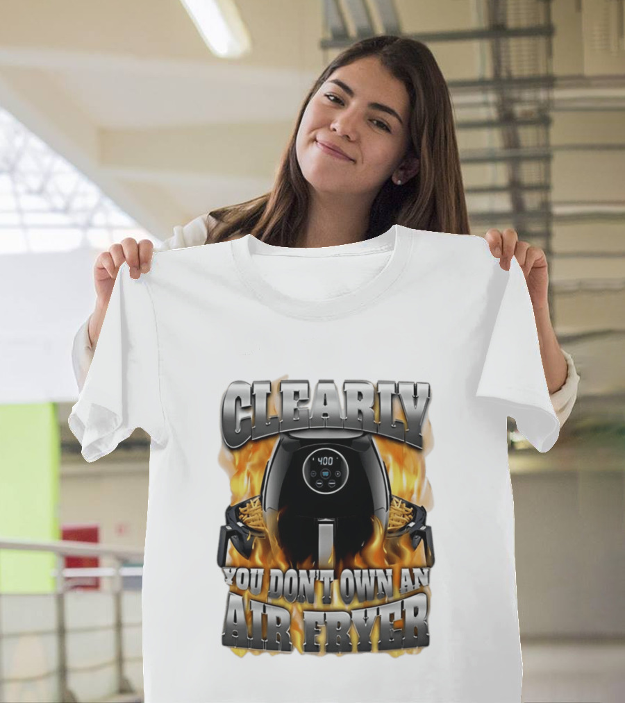 Clearly You Don't Own An Air Fryer Flame T-Shirt
