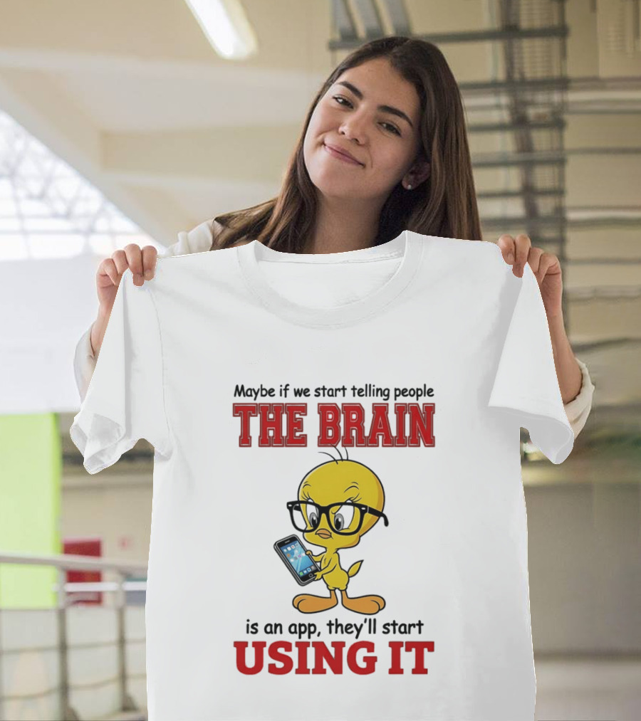 Maybe If We Start Telling People The Brain Is An App They'll Start Using It Tweety T-Shirt