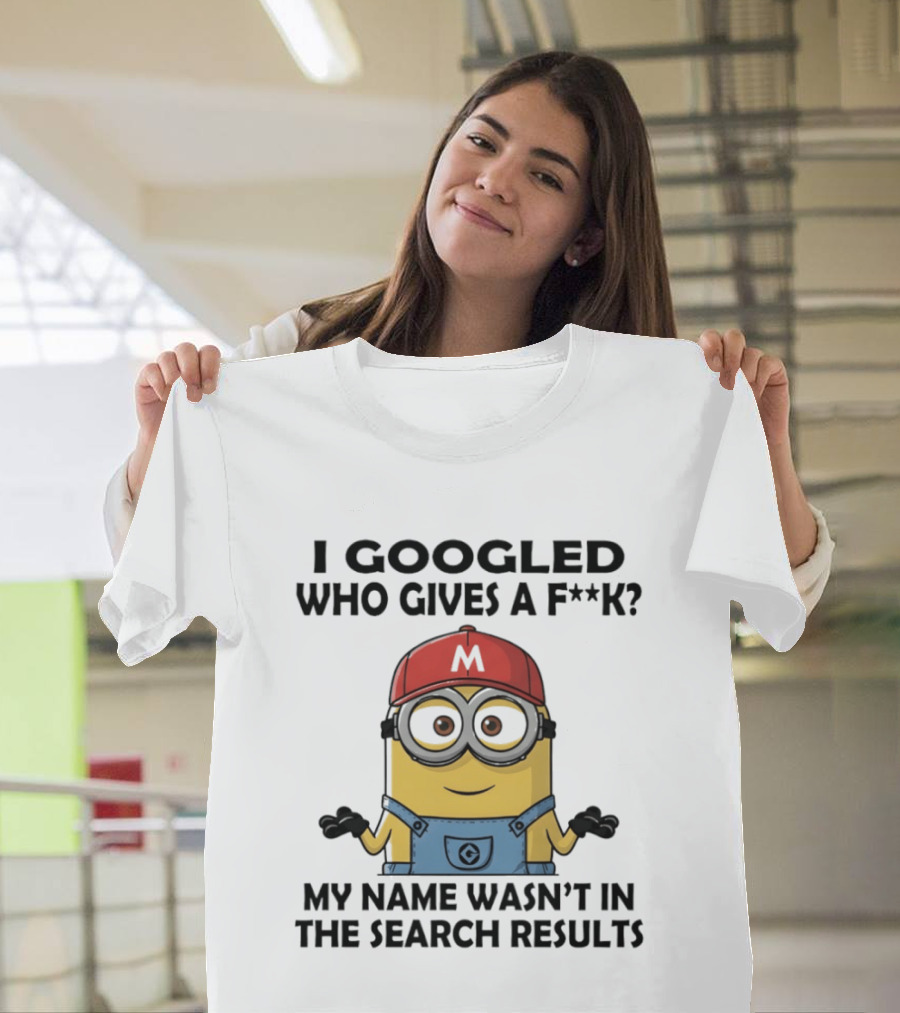 Minion I Googled Who Gives A F**k My Name Wasn't In The Search Results T-Shirt