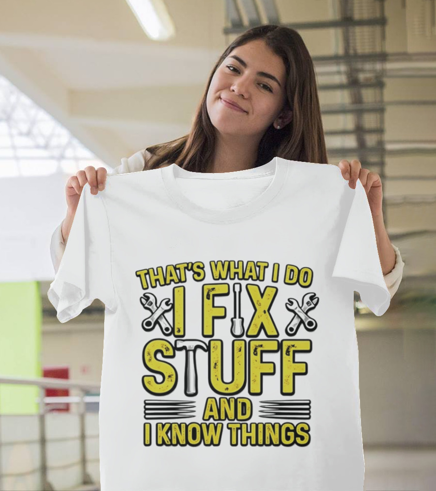 That's What I Do I Fix Stuff And I Know Things Wrench And Hammer T-Shirt