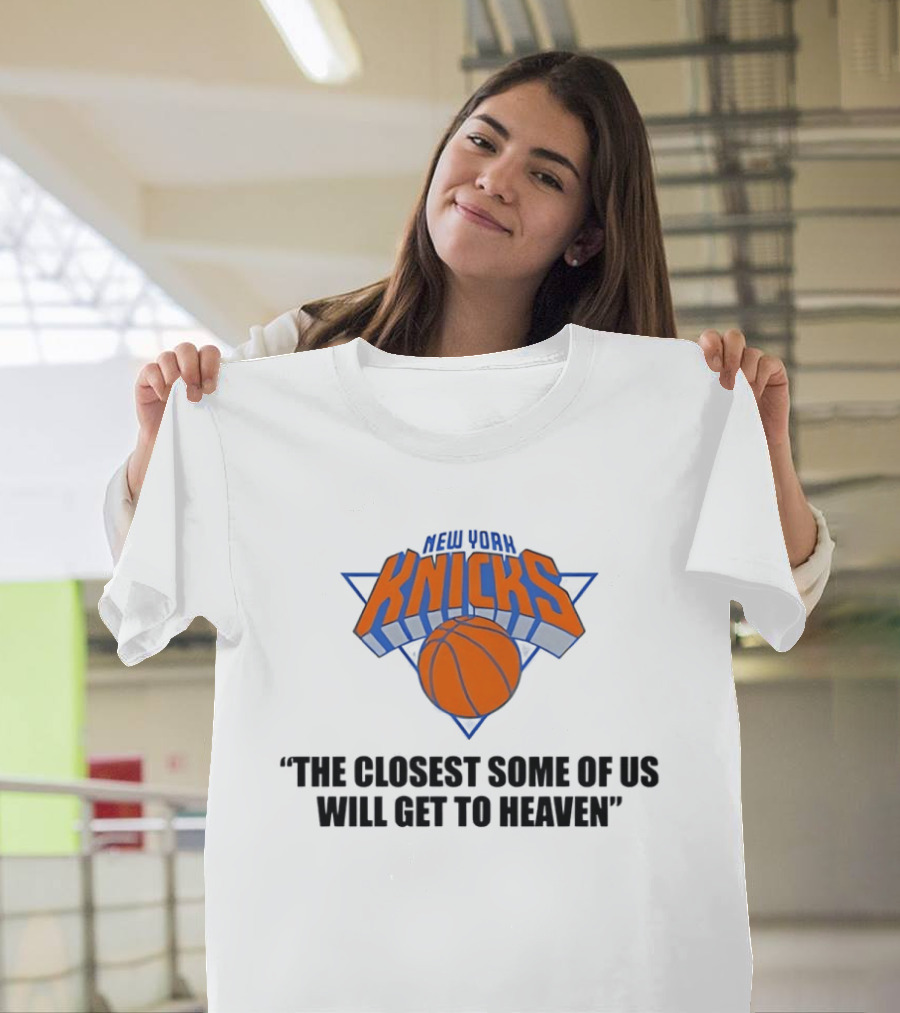 New York Knicks NBA The Closest Some Of Us Will Get To Heaven 2026 T-Shirt