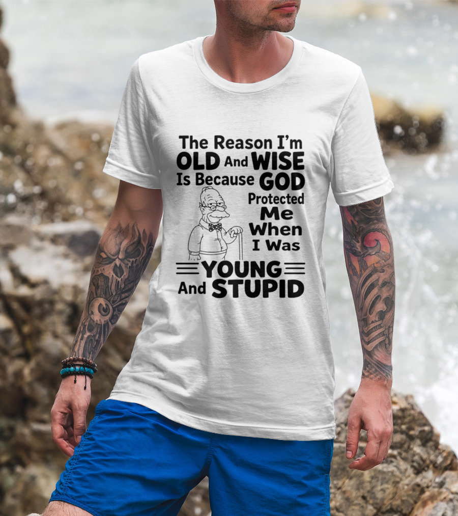 The Reason I'm Old And Wise God Protected Me Young And Stupid Simpson T-Shirt