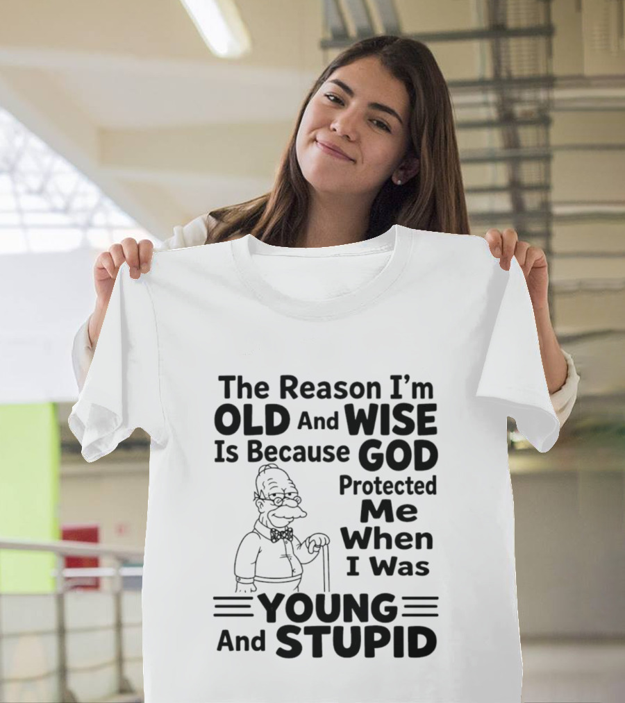 The Reason I'm Old And Wise God Protected Me Young And Stupid Simpson T-Shirt