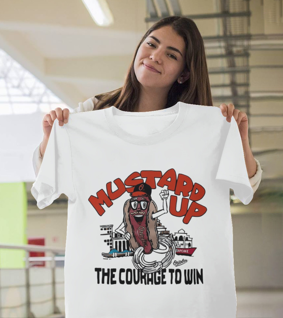 Orioles Mustard Up The Courage To Win Hot Dog Mascot Baltimore Harbor T-Shirt