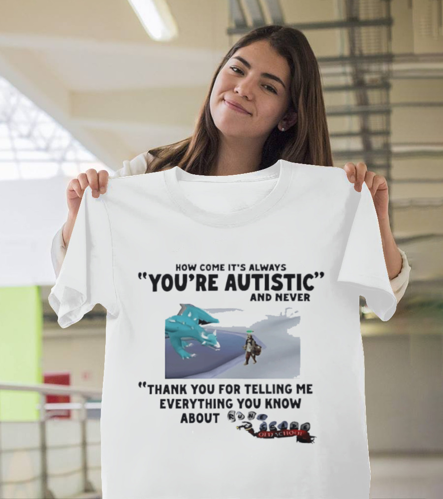 Oversized Fit How Come It's Always You're Autistic Thank You For Telling Me Everything You Know About OSRS Old School RuneScape Player Infodumping T-Shirt