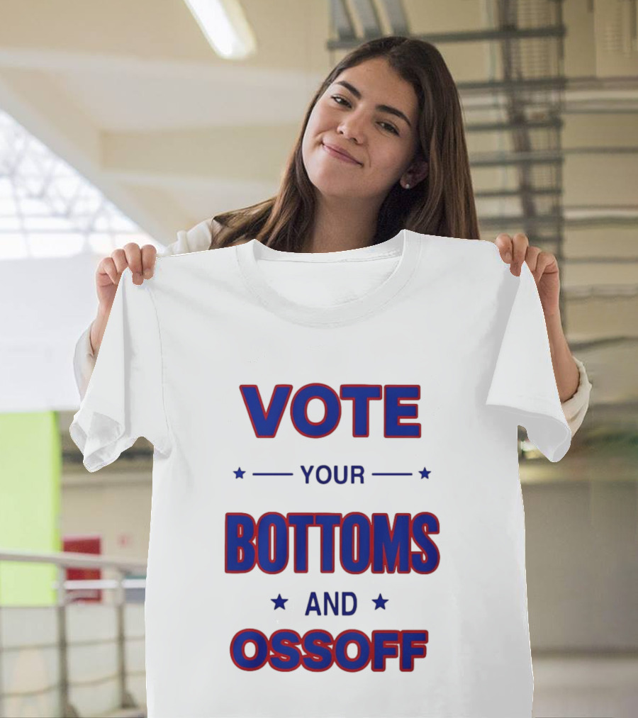 Vote Your Bottoms And Ossoff T-Shirt