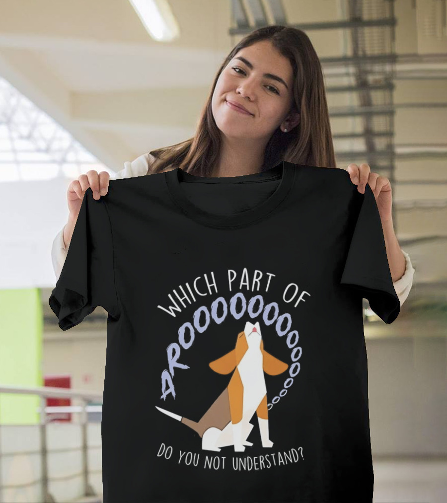 Which Part Of Arooooo Beagle Howling Do You Not Understand T-Shirt