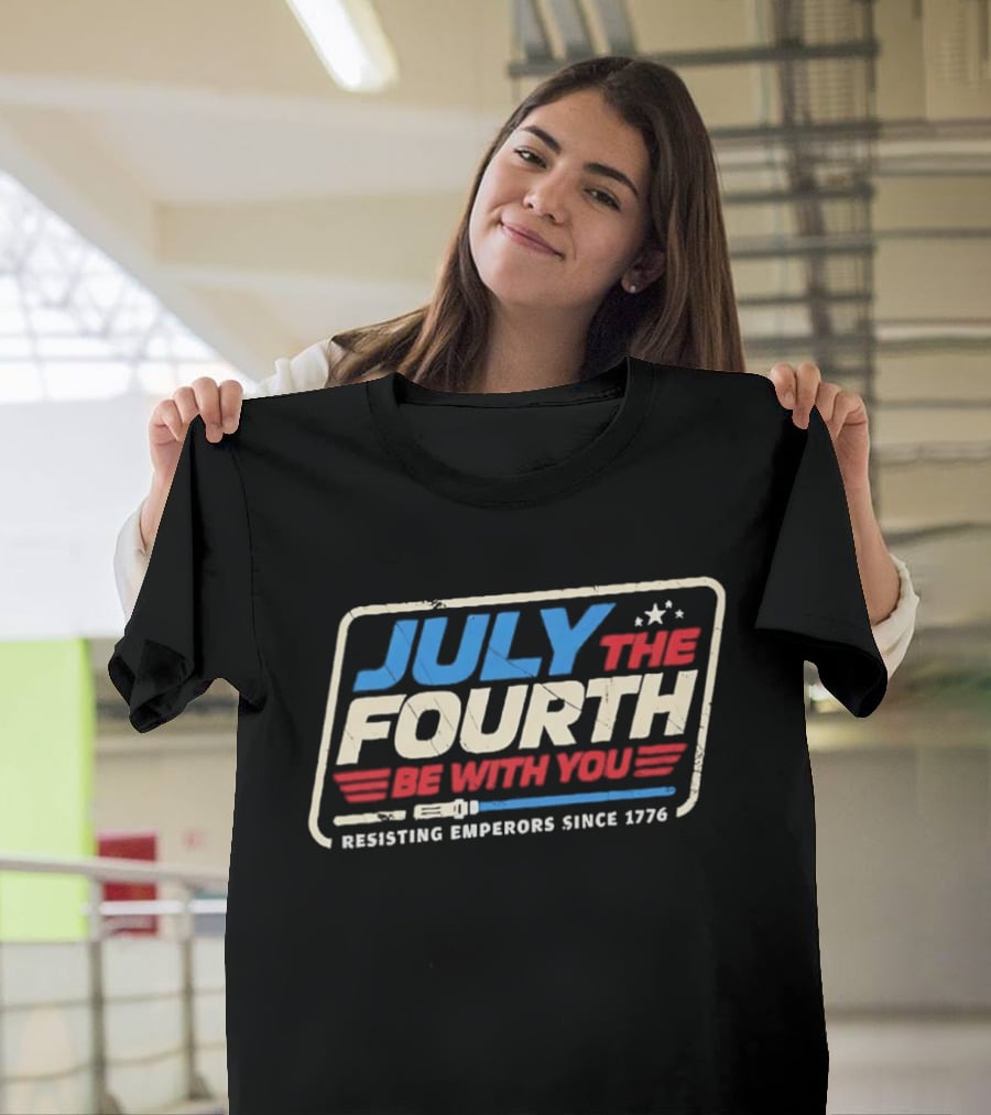July The Fourth Be With You Resisting Emperors Since 1776 T-Shirt
