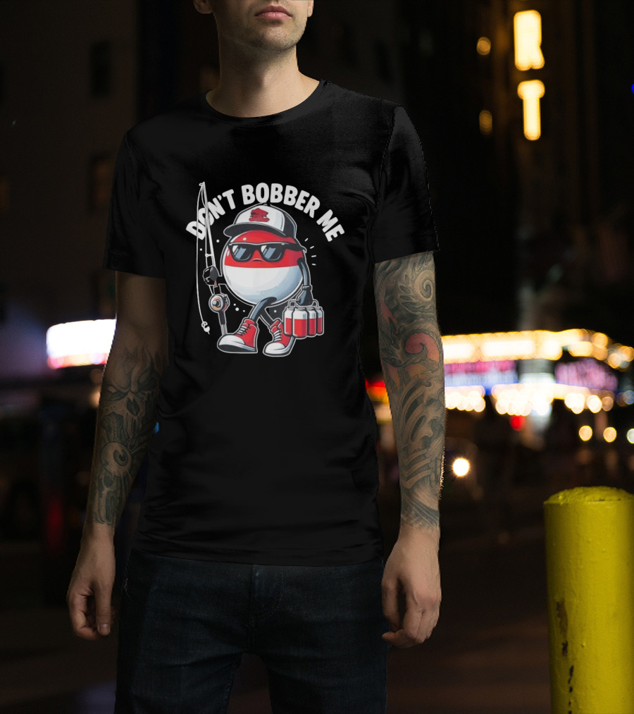 Don't Bobber Me Funny Beer Fishing Hat And Shades T-Shirt