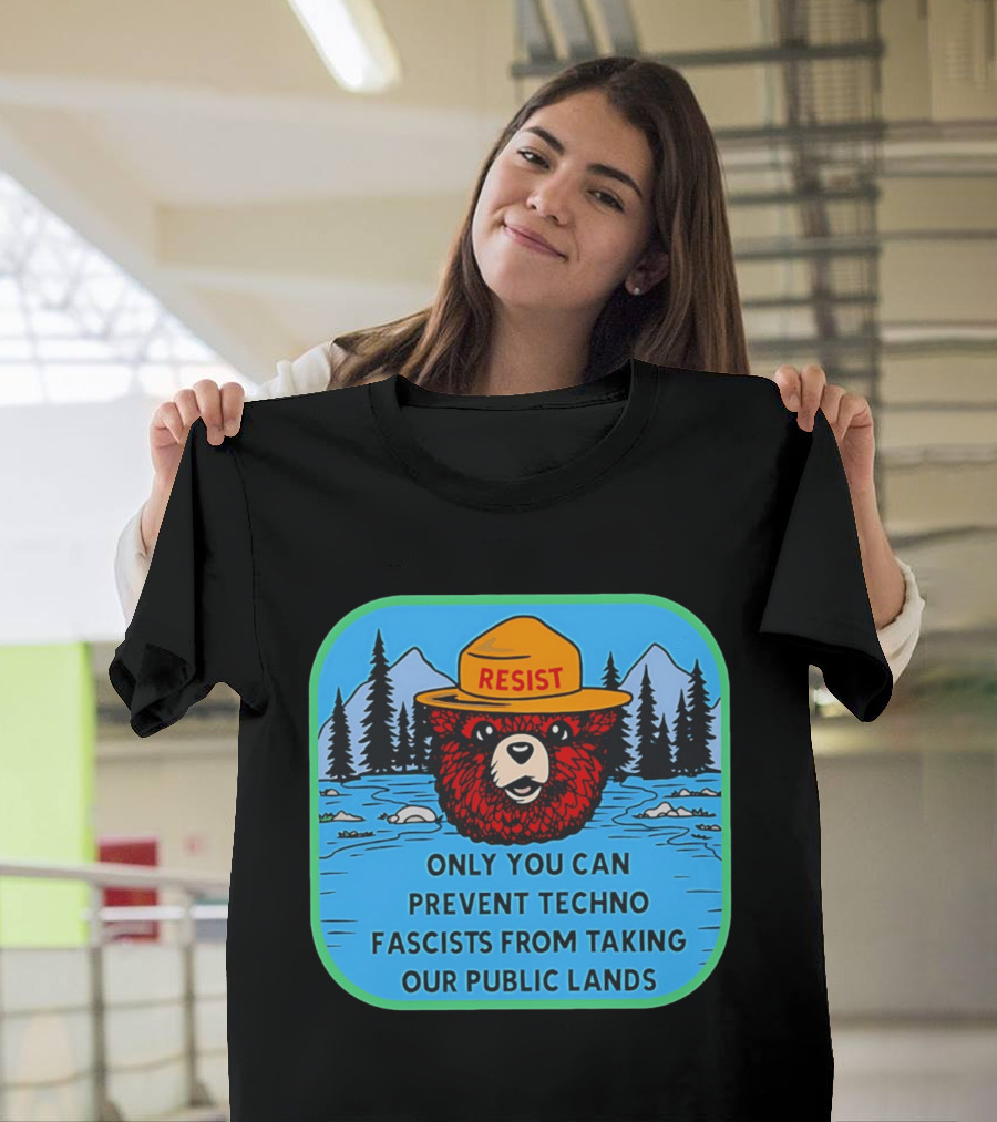 Resist Only You Can Prevent Techno Fascists From Taking Our Public Lands Smokey Bear T-Shirt