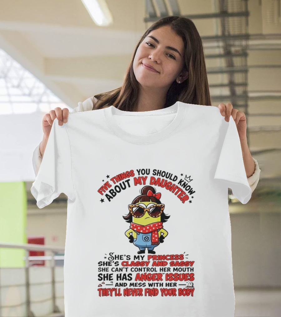 Five Things You Should Know About My Daughter Minion Princess Classy Sassy Anger Issues T-Shirt