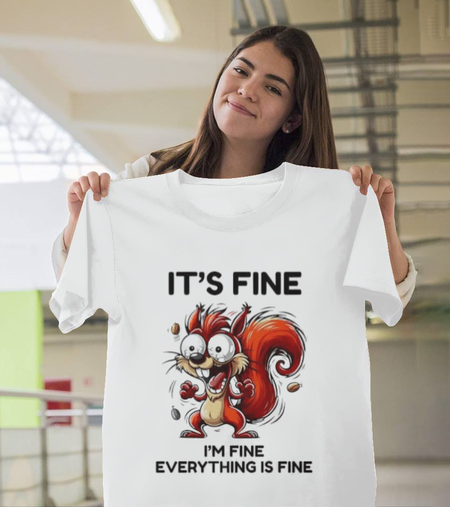 Manic Squirrel It's Fine I'm Fine Everything Is Fine T-Shirt