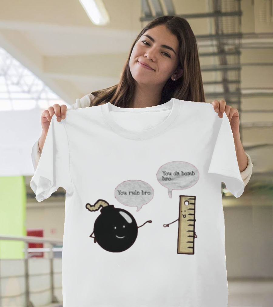 You Rule Bro You Da Bomb Bro Funny Cartoon Bomb And Ruler T-Shirt