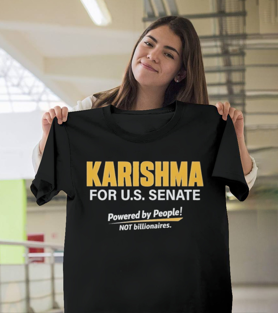 KARISHMA For U.S. Senate Powered By People NOT Billionaires T-Shirt