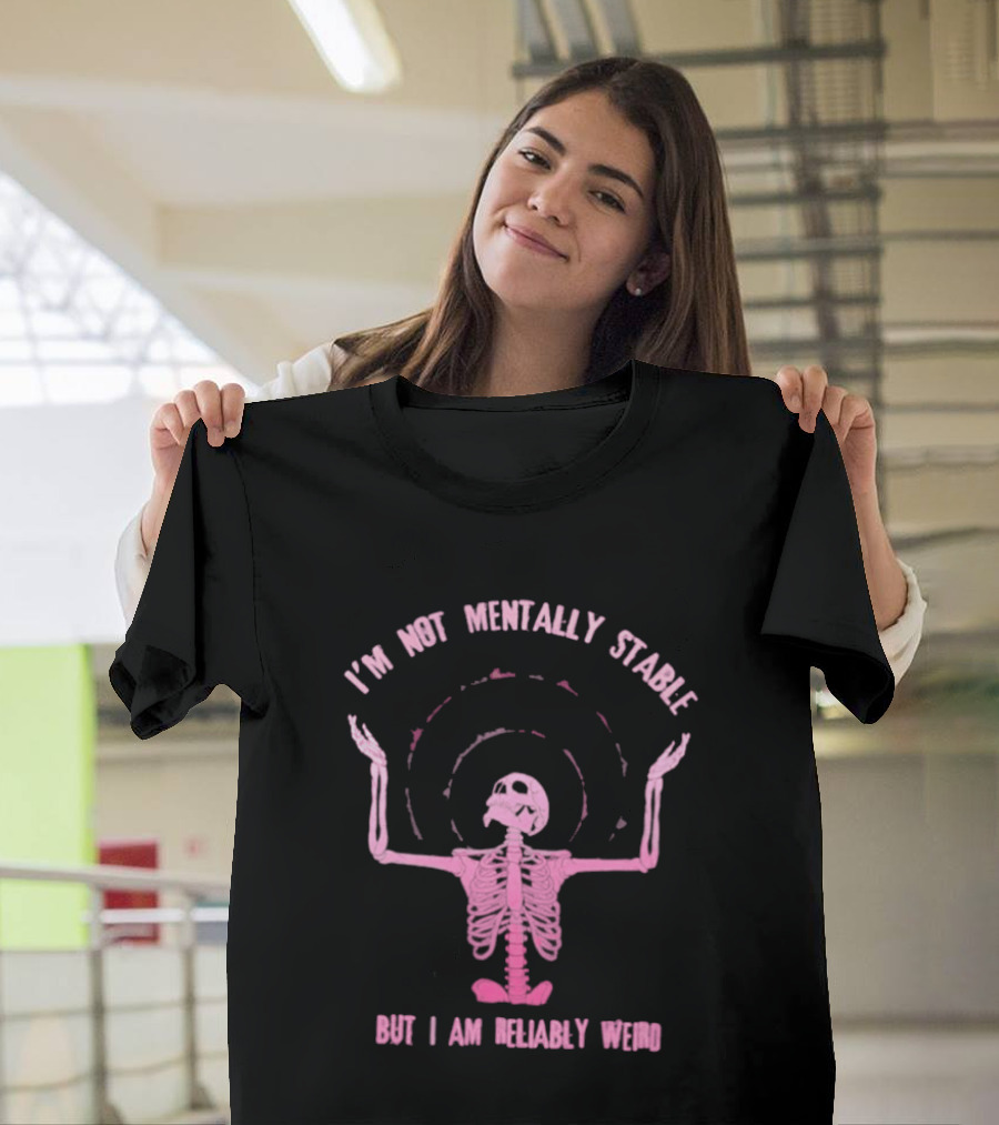 I'm Not Mentally Stable But I Am Reliably Weird Skeleton T-Shirt