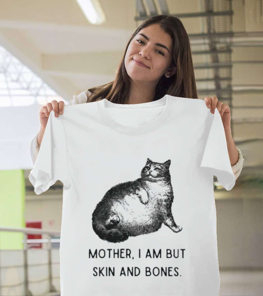 Mother I Am But Skin And Bones Cat Lying On Its Back T-Shirt