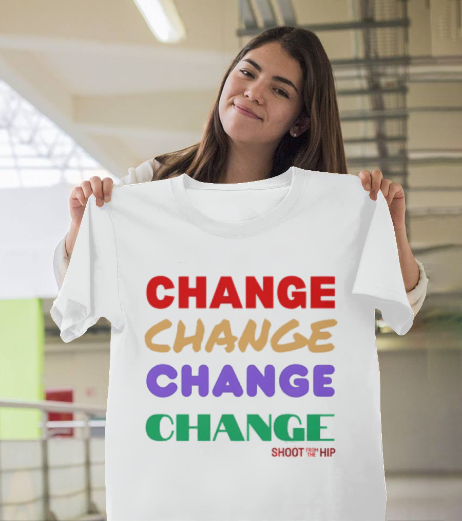 Change Change Change Change Shoot Th ’ Hip T-Shirt