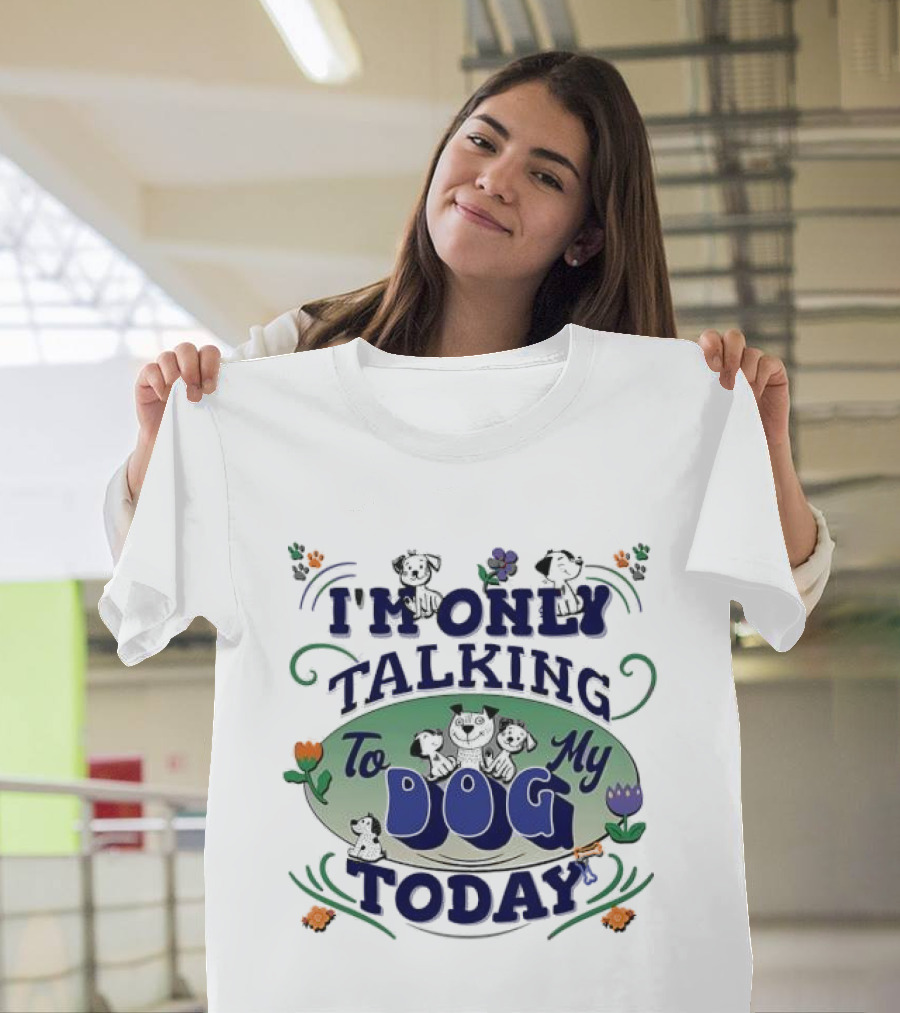 I'm Only Talking To My Dog Today Fun Cartoon Style T-Shirt