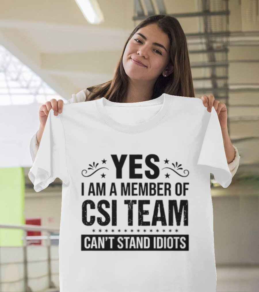 Yes I Am A Member Of CSI Team Can't Stand Idiots T-Shirt