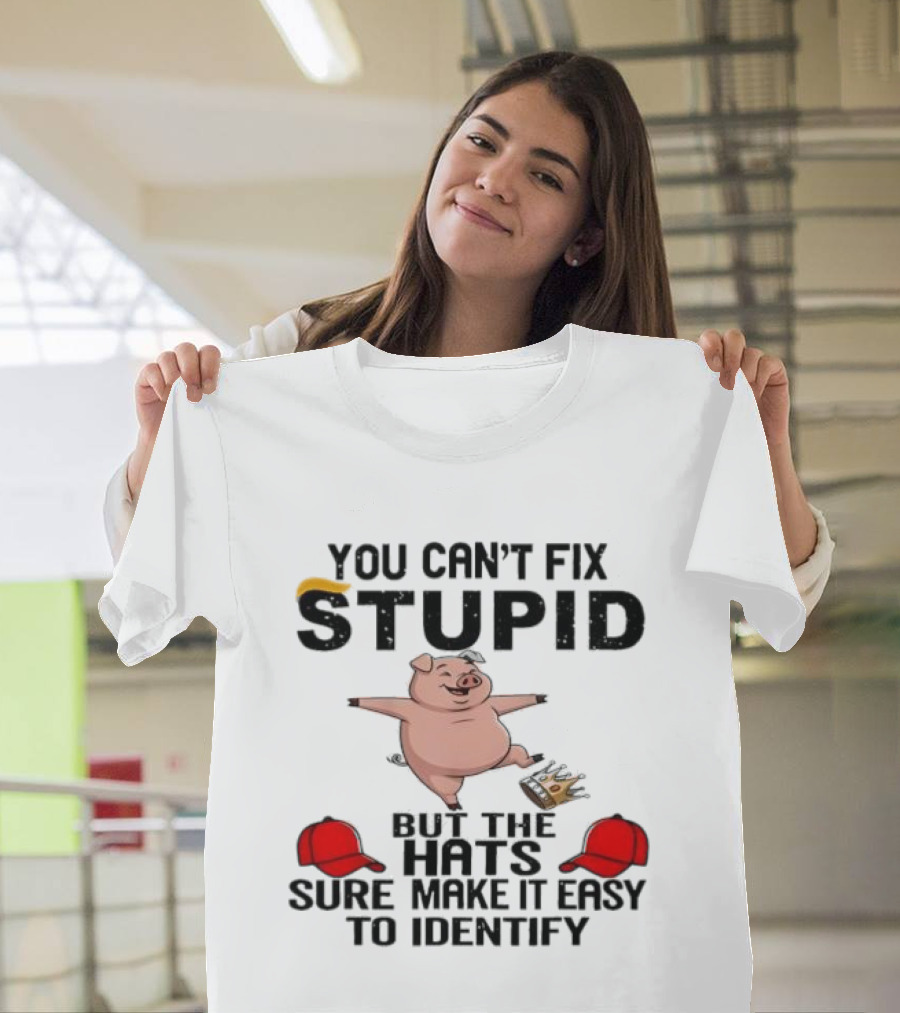 You Can’t Fix Stupid But The Hats Sure Make It Easy Identify Pig And Red Hats T-Shirt