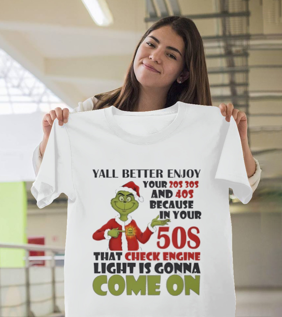 Y’all Better Enjoy Your 205 305 And 40s Because In Your 50s That Check Engine Light Is Gonna Come On Grinch T-Shirt