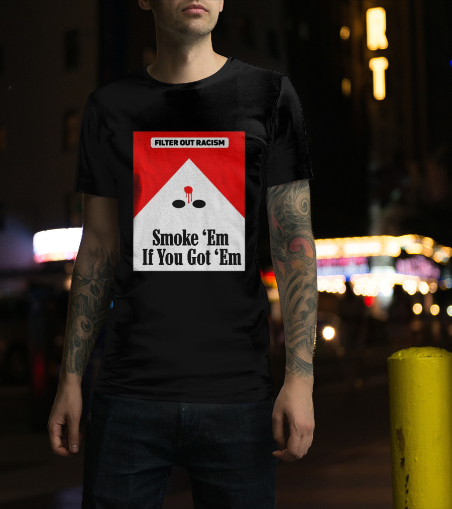 Filter Out Racism Smoke 'Em If You Got 'Em Red And White T-Shirt