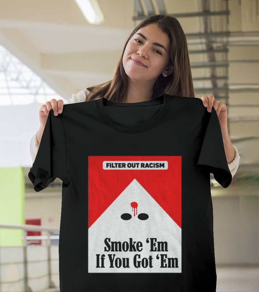 Filter Out Racism Smoke 'Em If You Got 'Em Red And White T-Shirt