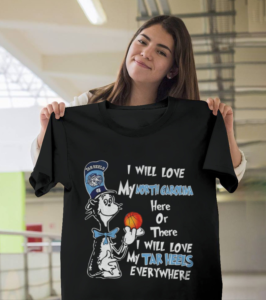 I Will Love My North Carolina Here Or There I Will Love My Tar Heels Everywhere T-Shirt