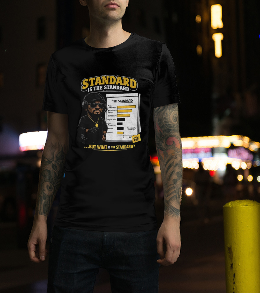 Standard Is The Standard The Standard TBD But What Is The Standard? T-Shirt
