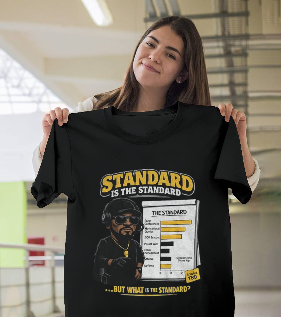 Standard Is The Standard The Standard TBD But What Is The Standard? T-Shirt
