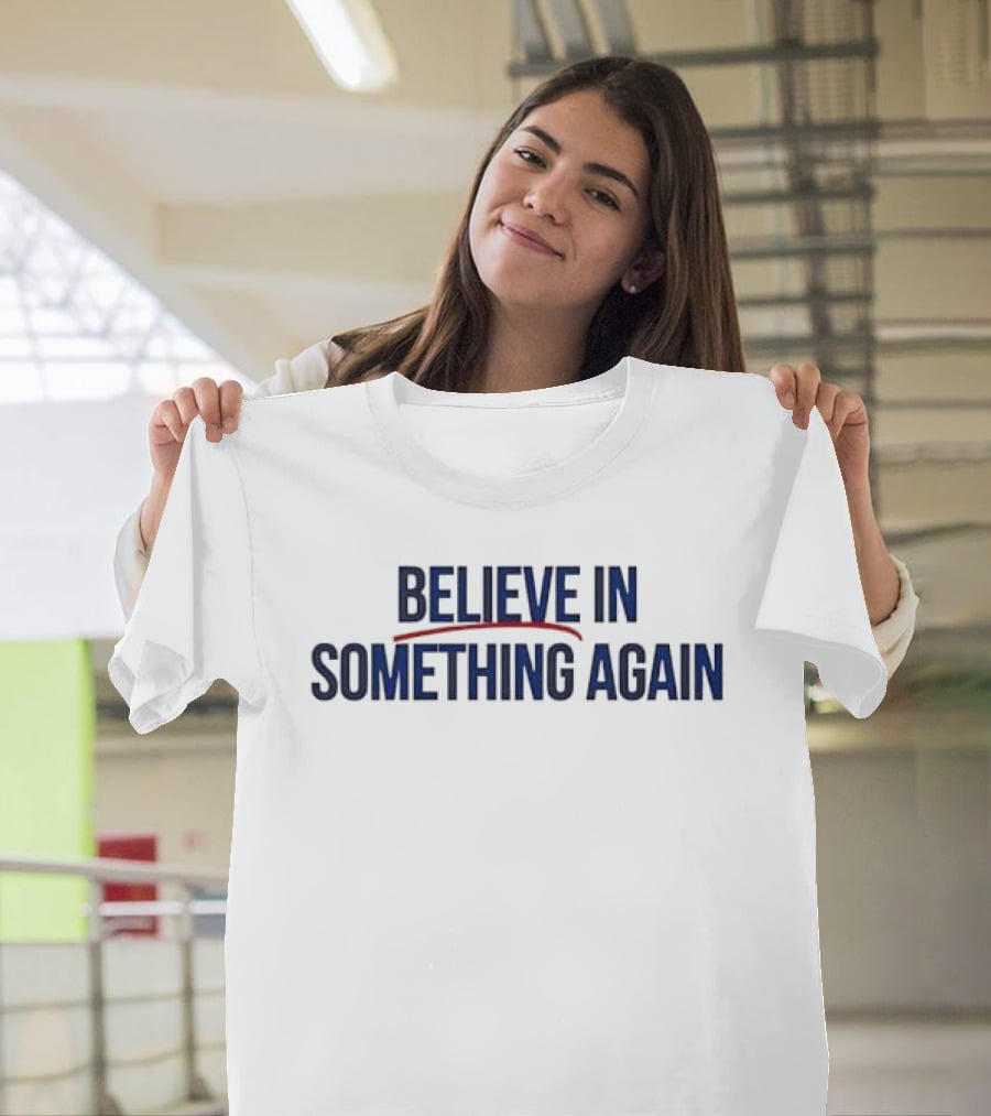 Believe In Something Again Empowering Motivational Phrase T-Shirt