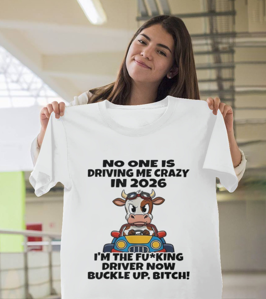 Cow Driving Car No One Is Driving Me Crazy I'm The Driver Now Buckle Up Bitch 2026 T-Shirt