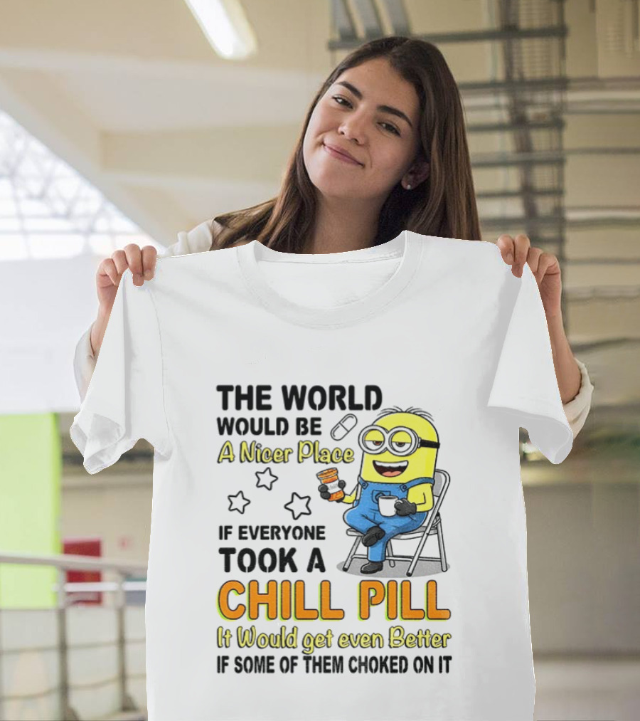 Minion A Nicer Place Chill Pill It Would Get Even Better T-Shirt