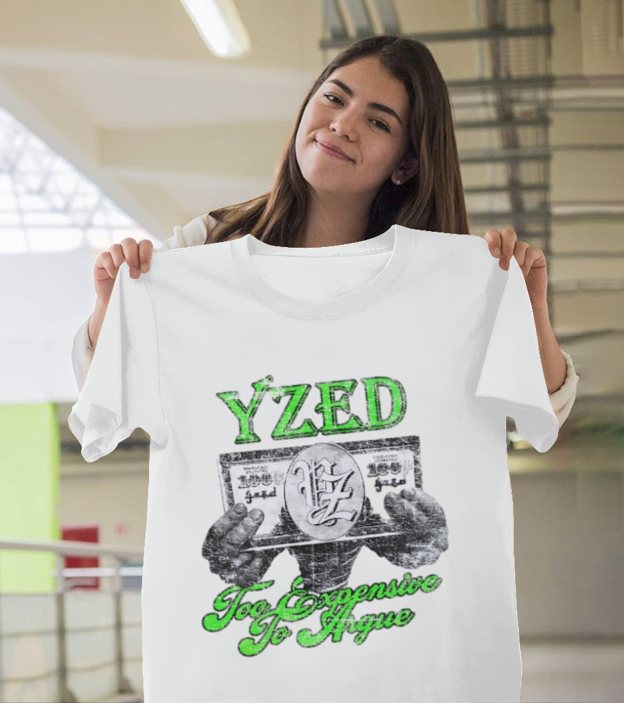 Yzed 100 Dollar Too Expensive To Argue T-Shirt