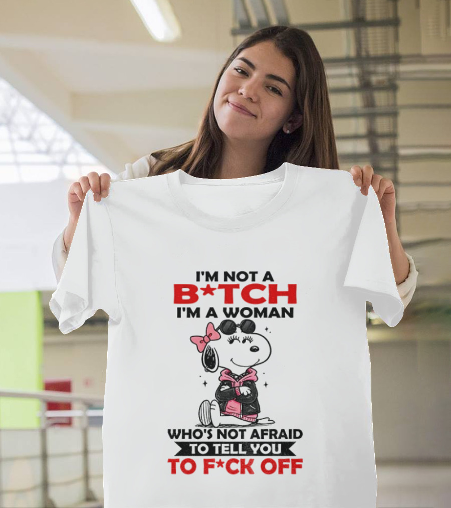 Snoopy I'm Not A B*tch I'm A Woman Who's Not Afraid To Tell You To F*ck Off Peanuts Character Empowerment T-Shirt