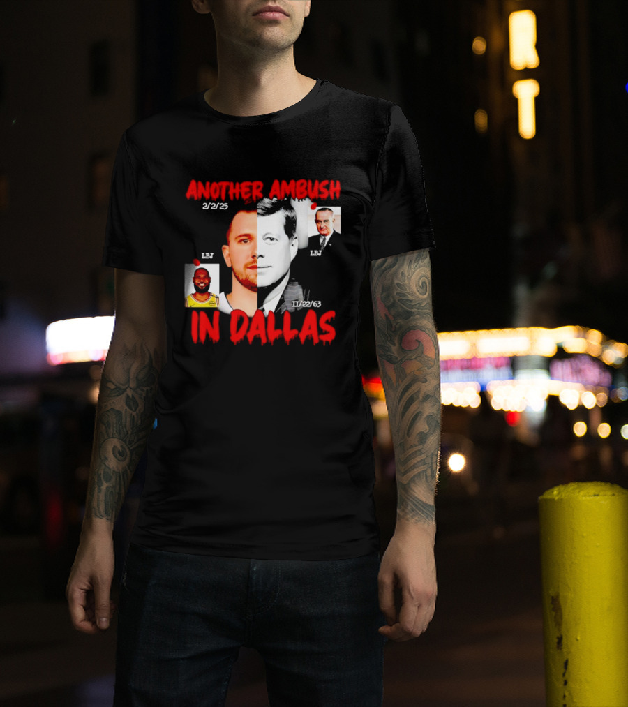 Another Ambush In Dallas 2/2/23 LBJ 11/22/63 JFK T-Shirt