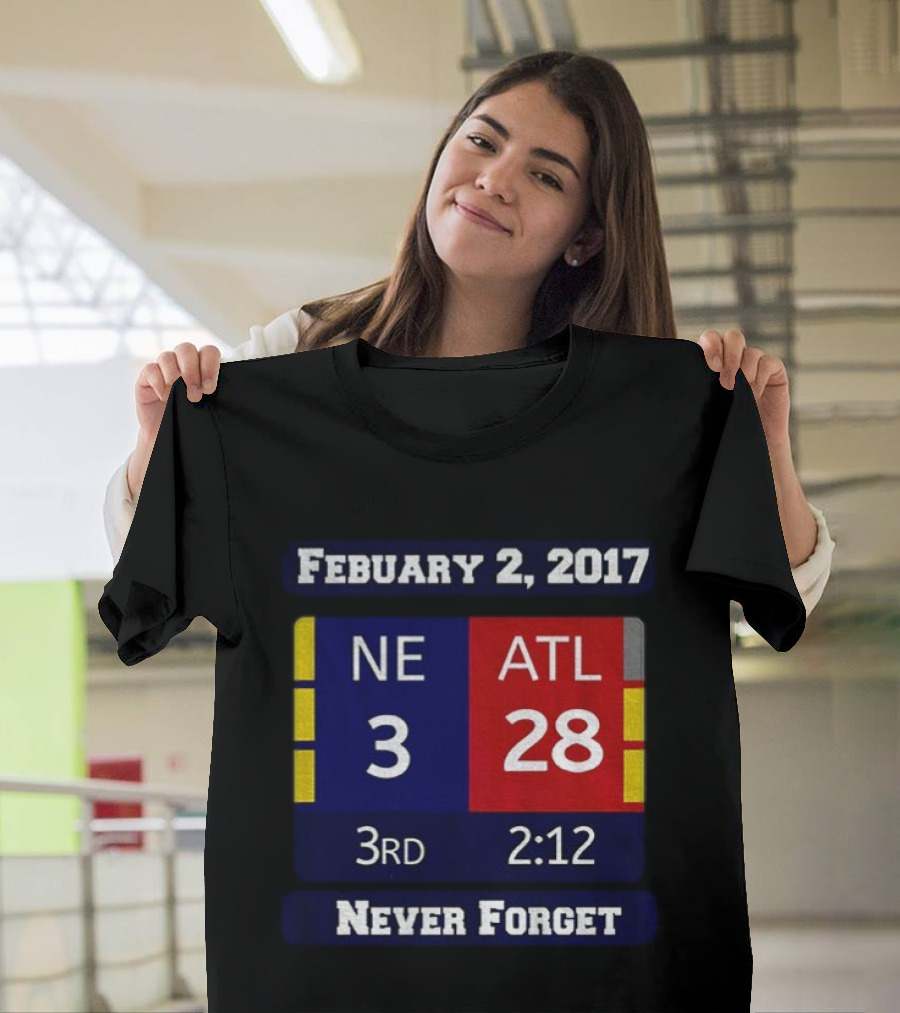 February 2 2017 NE 3 ATL 28 3rd 2:12 Never Forget T-Shirt